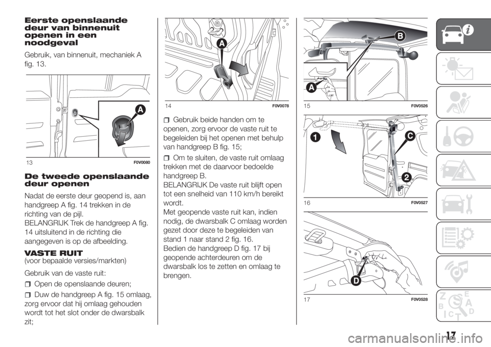 FIAT DOBLO PANORAMA 2018 Instructieboek (in Dutch) Eerste openslaande
deur van binnenuit
openen in een
noodgeval
Gebruik, van binnenuit, mechaniek A
fig. 13.
De tweede openslaande
deur openen
Nadat de eerste deur geopend is, aan
handgreep A fig. 14 tr FIAT DOBLO PANORAMA 2018 Instructieboek (in Dutch) Eerste openslaande
deur van binnenuit
openen in een
noodgeval
Gebruik, van binnenuit, mechaniek A
fig. 13.
De tweede openslaande
deur openen
Nadat de eerste deur geopend is, aan
handgreep A fig. 14 tr