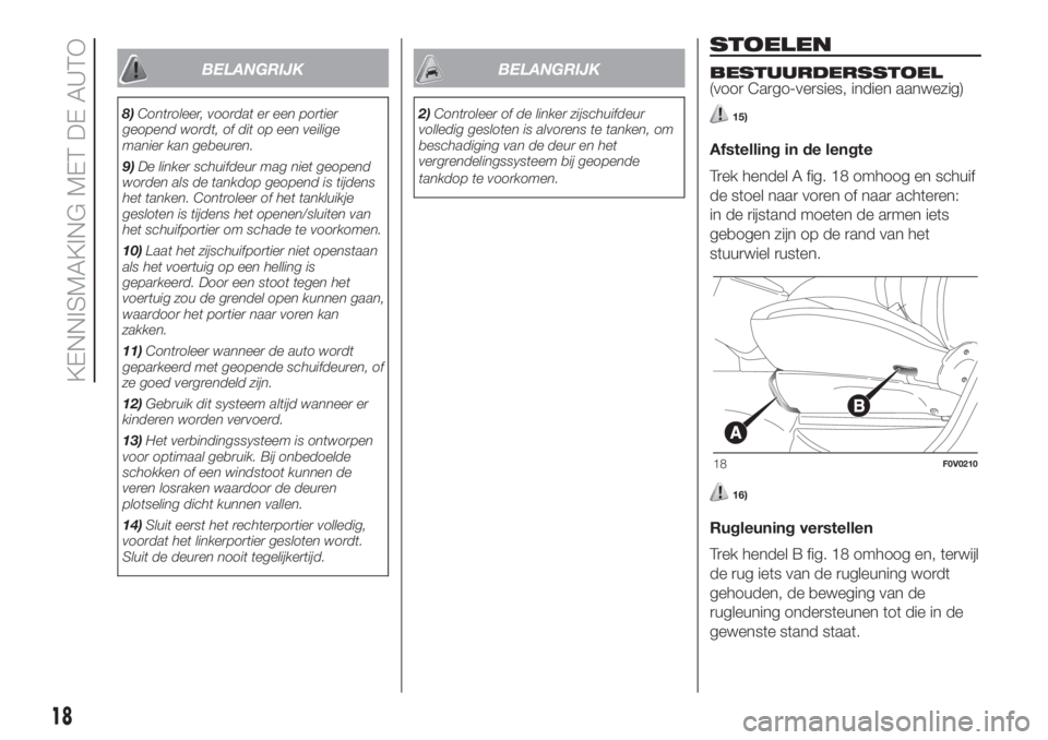 FIAT DOBLO PANORAMA 2018 Instructieboek (in Dutch) BELANGRIJK
8)Controleer, voordat er een portier
geopend wordt, of dit op een veilige
manier kan gebeuren.
9)De linker schuifdeur mag niet geopend
worden als de tankdop geopend is tijdens
het tanken. C FIAT DOBLO PANORAMA 2018 Instructieboek (in Dutch) BELANGRIJK
8)Controleer, voordat er een portier
geopend wordt, of dit op een veilige
manier kan gebeuren.
9)De linker schuifdeur mag niet geopend
worden als de tankdop geopend is tijdens
het tanken. C