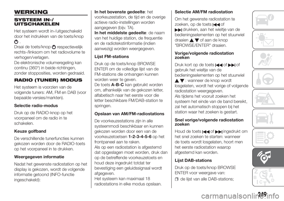 FIAT DOBLO PANORAMA 2018 Instructieboek (in Dutch) WERKING
SYSTEEM IN-/
UITSCHAKELEN
Het systeem wordt in-/uitgeschakeld
door het indrukken van de toets/knop
.
Draai de toets/knop
respectievelijk
rechts-/linksom om het radiovolume te
verhogen/verlagen FIAT DOBLO PANORAMA 2018 Instructieboek (in Dutch) WERKING
SYSTEEM IN-/
UITSCHAKELEN
Het systeem wordt in-/uitgeschakeld
door het indrukken van de toets/knop
.
Draai de toets/knop
respectievelijk
rechts-/linksom om het radiovolume te
verhogen/verlagen