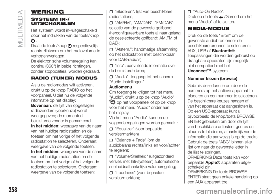 FIAT DOBLO PANORAMA 2018 Instructieboek (in Dutch) WERKING
SYSTEEM IN-/
UITSCHAKELEN
Het systeem wordt in-/uitgeschakeld
door het indrukken van de toets/knop
.
Draai de toets/knop
respectievelijk
rechts-/linksom om het radiovolume te
verhogen/verlagen FIAT DOBLO PANORAMA 2018 Instructieboek (in Dutch) WERKING
SYSTEEM IN-/
UITSCHAKELEN
Het systeem wordt in-/uitgeschakeld
door het indrukken van de toets/knop
.
Draai de toets/knop
respectievelijk
rechts-/linksom om het radiovolume te
verhogen/verlagen