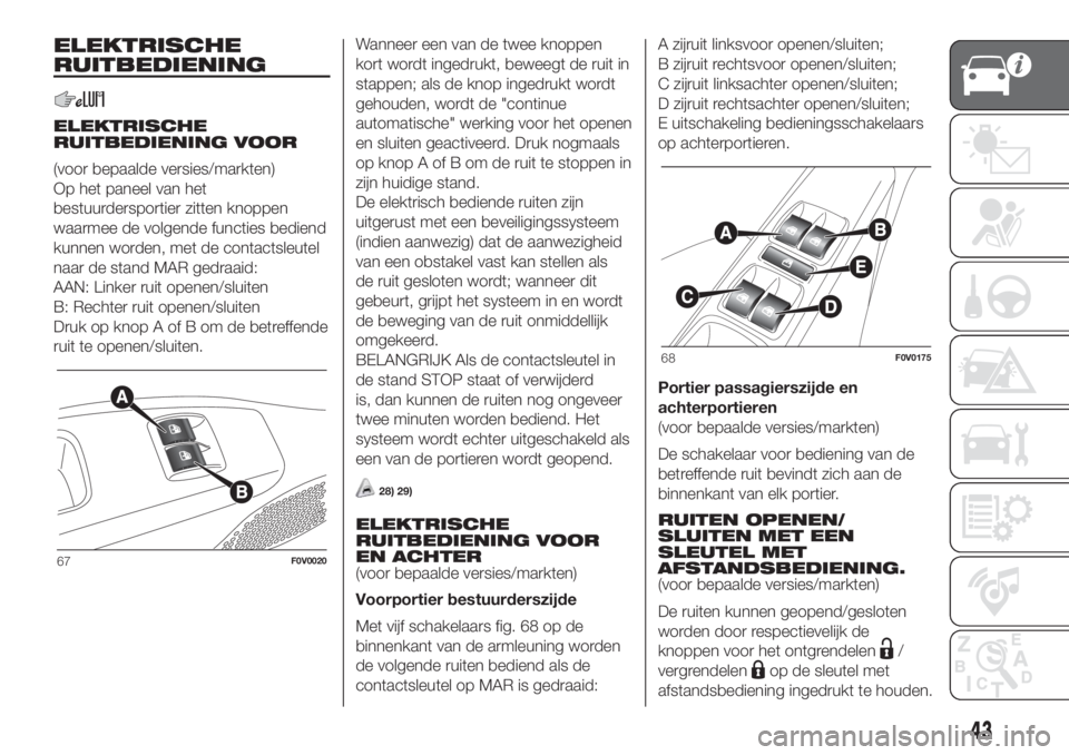FIAT DOBLO PANORAMA 2018 Instructieboek (in Dutch) ELEKTRISCHE
RUITBEDIENING
ELEKTRISCHE
RUITBEDIENING VOOR
(voor bepaalde versies/markten)
Op het paneel van het
bestuurdersportier zitten knoppen
waarmee de volgende functies bediend
kunnen worden, met FIAT DOBLO PANORAMA 2018 Instructieboek (in Dutch) ELEKTRISCHE
RUITBEDIENING
ELEKTRISCHE
RUITBEDIENING VOOR
(voor bepaalde versies/markten)
Op het paneel van het
bestuurdersportier zitten knoppen
waarmee de volgende functies bediend
kunnen worden, met