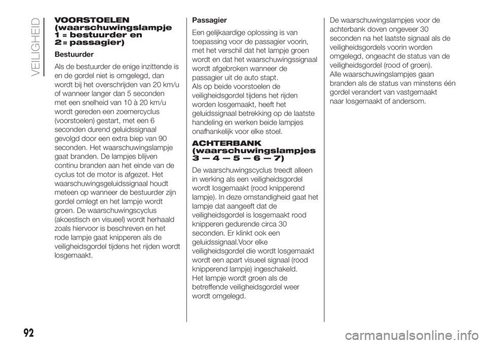 FIAT DOBLO PANORAMA 2018 Instructieboek (in Dutch) VOORSTOELEN
(waarschuwingslampje
Bestuurder
Als de bestuurder de enige inzittende is
en de gordel niet is omgelegd, dan
wordt bij het overschrijden van 20 km/u
of wanneer langer dan 5 seconden
met een FIAT DOBLO PANORAMA 2018 Instructieboek (in Dutch) VOORSTOELEN
(waarschuwingslampje
Bestuurder
Als de bestuurder de enige inzittende is
en de gordel niet is omgelegd, dan
wordt bij het overschrijden van 20 km/u
of wanneer langer dan 5 seconden
met een