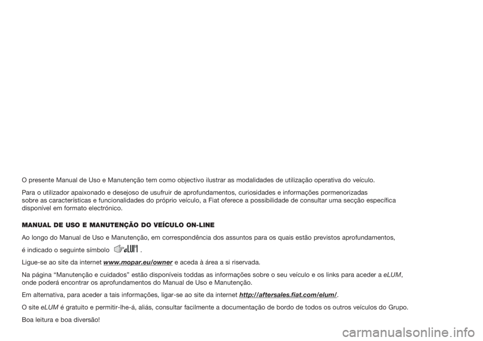 FIAT DOBLO PANORAMA 2018 Manual de Uso e Manutenção (in Portuguese) O presente Manual de Uso e Manutenção tem como objectivo ilustrar as modalidades de utilização operativa do veículo.
Para o utilizador apaixonado e desejoso de usufruir de aprofundamentos, curios FIAT DOBLO PANORAMA 2018 Manual de Uso e Manutenção (in Portuguese) O presente Manual de Uso e Manutenção tem como objectivo ilustrar as modalidades de utilização operativa do veículo.
Para o utilizador apaixonado e desejoso de usufruir de aprofundamentos, curios