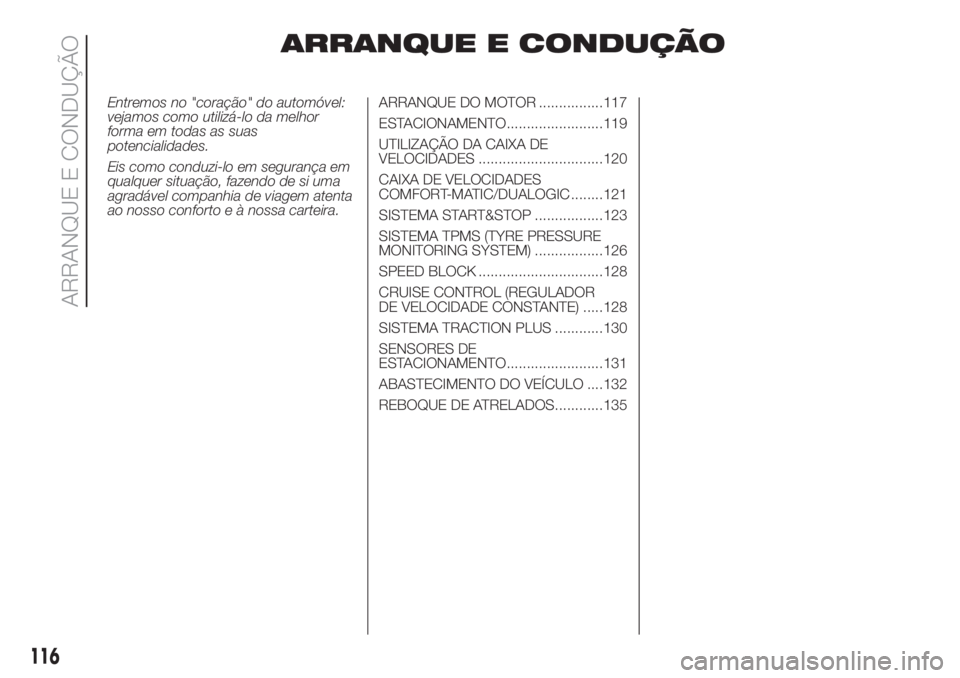 FIAT DOBLO PANORAMA 2018 Manual de Uso e Manutenção (in Portuguese) ARRANQUE E CONDUÇÃO
Entremos no "coração" do automóvel:
vejamos como utilizá-lo da melhor
forma em todas as suas
potencialidades.
Eis como conduzi-lo em segurança em
qualquer situação FIAT DOBLO PANORAMA 2018 Manual de Uso e Manutenção (in Portuguese) ARRANQUE E CONDUÇÃO
Entremos no "coração" do automóvel:
vejamos como utilizá-lo da melhor
forma em todas as suas
potencialidades.
Eis como conduzi-lo em segurança em
qualquer situação