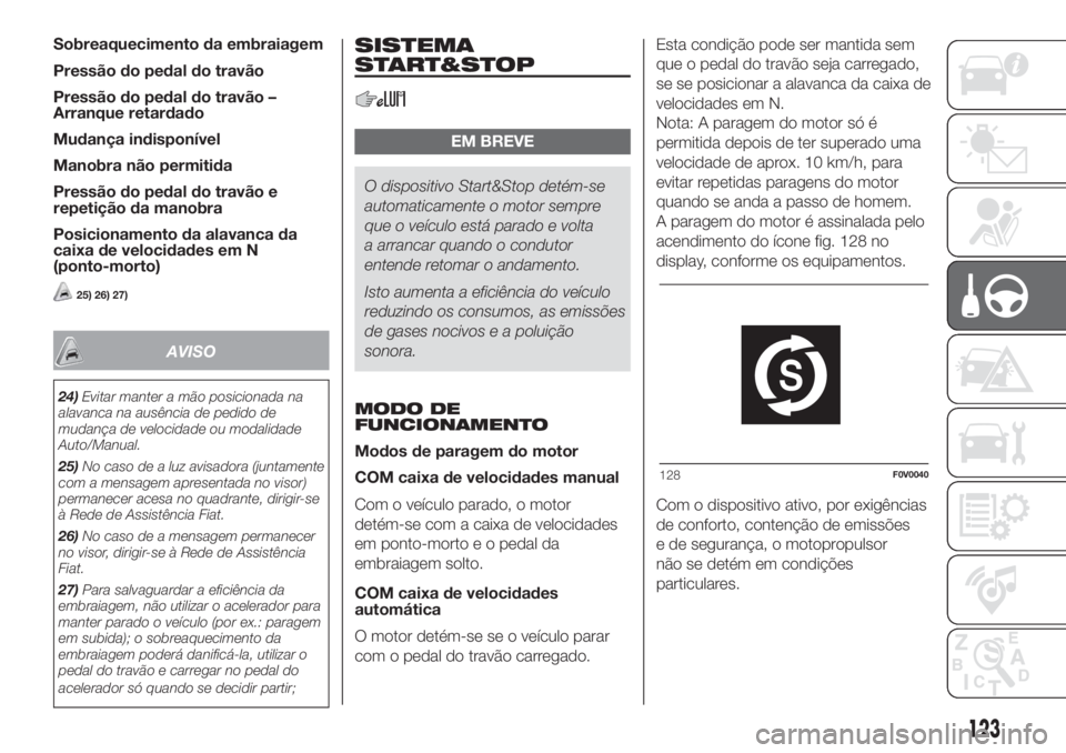 FIAT DOBLO PANORAMA 2018 Manual de Uso e Manutenção (in Portuguese) Sobreaquecimento da embraiagem
Pressão do pedal do travão
Pressão do pedal do travão –
Arranque retardado
Mudança indisponível
Manobra não permitida
Pressão do pedal do travão e
repetição FIAT DOBLO PANORAMA 2018 Manual de Uso e Manutenção (in Portuguese) Sobreaquecimento da embraiagem
Pressão do pedal do travão
Pressão do pedal do travão –
Arranque retardado
Mudança indisponível
Manobra não permitida
Pressão do pedal do travão e
repetição