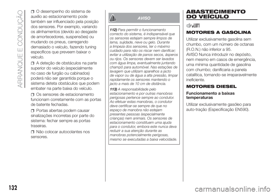 FIAT DOBLO PANORAMA 2018  Manual de Uso e Manutenção (in Portuguese) O desempenho do sistema de
auxílio ao estacionamento pode
também ser influenciado pela posição
dos sensores. Por exemplo, variando
os alinhamentos (devido ao desgaste
de amortecedores, suspensões
