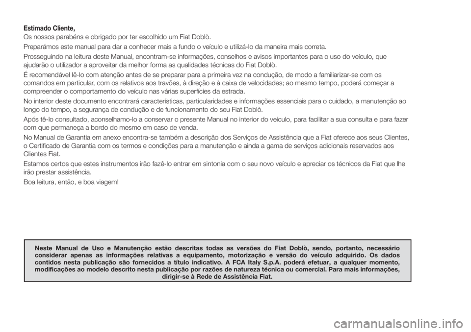 FIAT DOBLO PANORAMA 2018 Manual de Uso e Manutenção (in Portuguese) Estimado Cliente,
Os nossos parabéns e obrigado por ter escolhido um Fiat Doblò.
Preparámos este manual para dar a conhecer mais a fundo o veículo e utilizá-lo da maneira mais correta.
Prosseguin FIAT DOBLO PANORAMA 2018 Manual de Uso e Manutenção (in Portuguese) Estimado Cliente,
Os nossos parabéns e obrigado por ter escolhido um Fiat Doblò.
Preparámos este manual para dar a conhecer mais a fundo o veículo e utilizá-lo da maneira mais correta.
Prosseguin