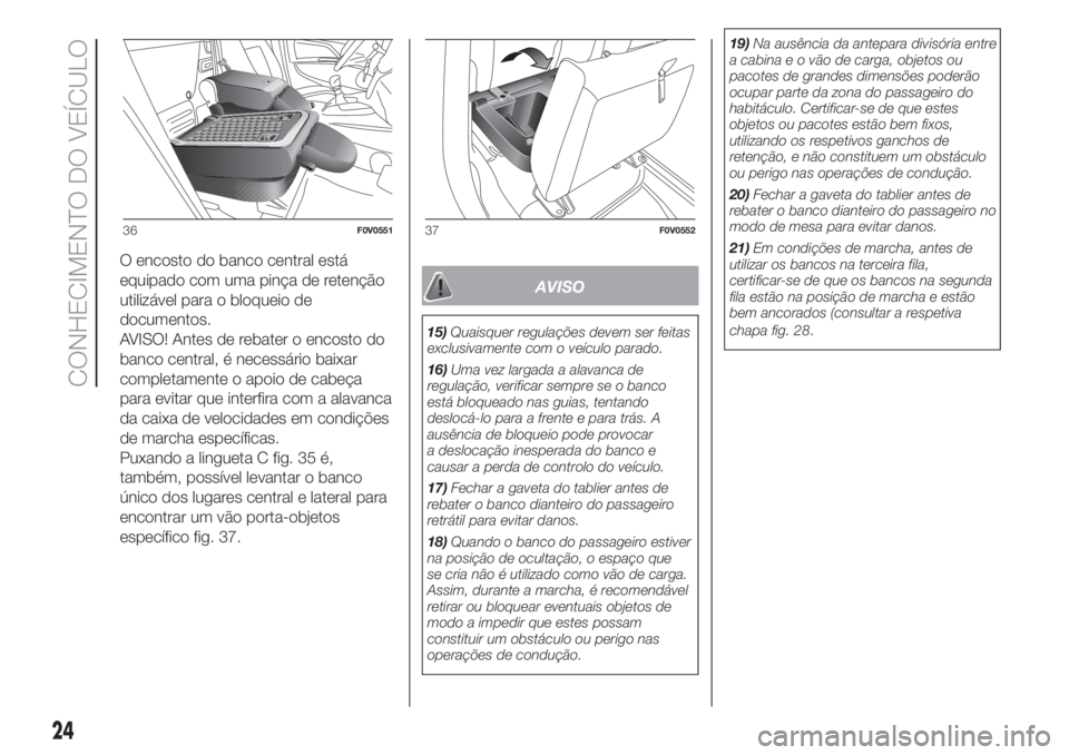 FIAT DOBLO PANORAMA 2018  Manual de Uso e Manutenção (in Portuguese) O encosto do banco central está
equipado com uma pinça de retenção
utilizável para o bloqueio de
documentos.
AVISO! Antes de rebater o encosto do
banco central, é necessário baixar
completament