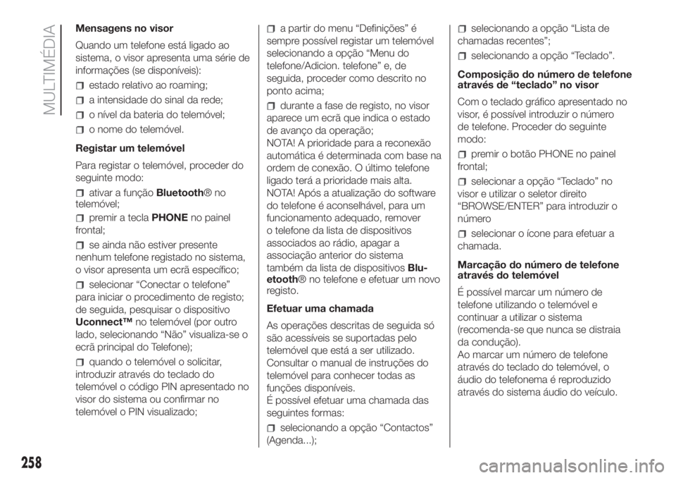 FIAT DOBLO PANORAMA 2018  Manual de Uso e Manutenção (in Portuguese) 258
MULTIMÉDIA
Mensagens no visor
Quando um telefone está ligado ao
sistema, o visor apresenta uma série de
informações (se disponíveis):
estado relativo ao roaming;
a intensidade do sinal da re