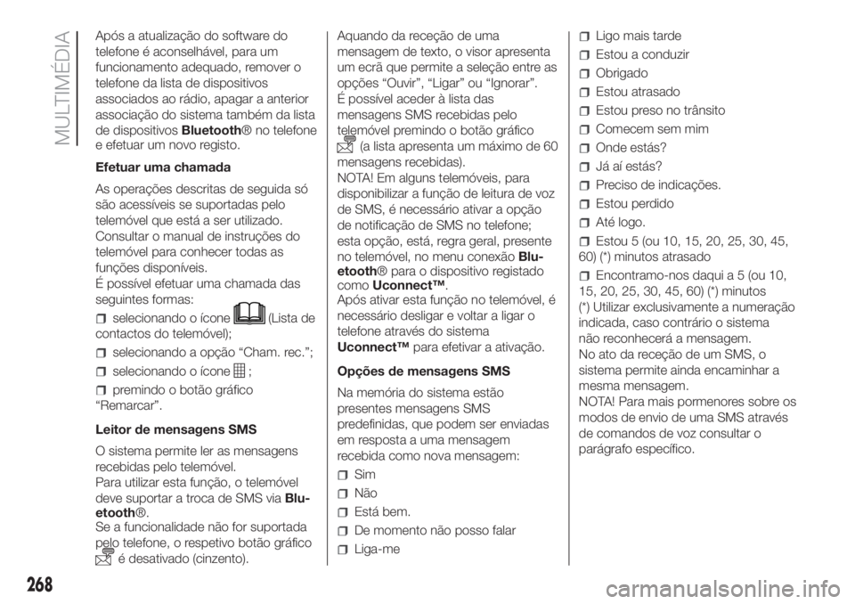 FIAT DOBLO PANORAMA 2018  Manual de Uso e Manutenção (in Portuguese) 268
MULTIMÉDIA
Após a atualização do software do
telefone é aconselhável, para um
funcionamento adequado, remover o
telefone da lista de dispositivos
associados ao rádio, apagar a anterior
asso