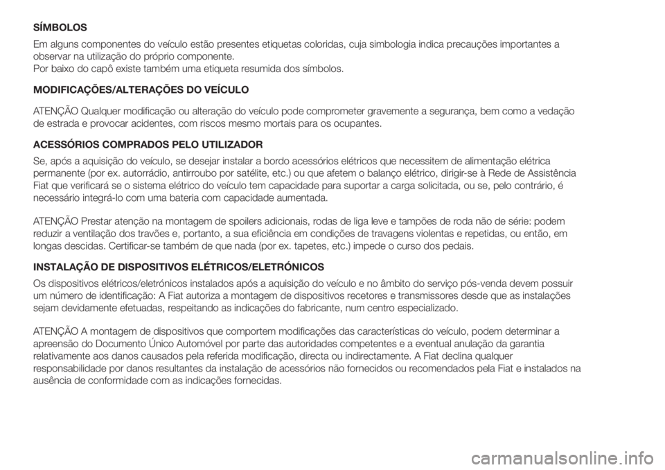 FIAT DOBLO PANORAMA 2018 Manual de Uso e Manutenção (in Portuguese) SÍMBOLOS
Em alguns componentes do veículo estão presentes etiquetas coloridas, cuja simbologia indica precauções importantes a
observar na utilização do próprio componente.
Por baixo do capô FIAT DOBLO PANORAMA 2018 Manual de Uso e Manutenção (in Portuguese) SÍMBOLOS
Em alguns componentes do veículo estão presentes etiquetas coloridas, cuja simbologia indica precauções importantes a
observar na utilização do próprio componente.
Por baixo do capô