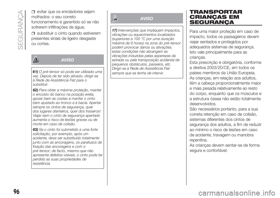 FIAT DOBLO PANORAMA 2018 Manual de Uso e Manutenção (in Portuguese) AVISO
AVISO
TRANSPORTAR
CRIANÇAS EM
SEGURANÇA
Para uma maior proteção em caso de
impacto, todos os passageiros devem
viajar sentados e protegidos por
adequados sistemas de segurança.
Isto vale pr FIAT DOBLO PANORAMA 2018 Manual de Uso e Manutenção (in Portuguese) AVISO
AVISO
TRANSPORTAR
CRIANÇAS EM
SEGURANÇA
Para uma maior proteção em caso de
impacto, todos os passageiros devem
viajar sentados e protegidos por
adequados sistemas de segurança.
Isto vale pr