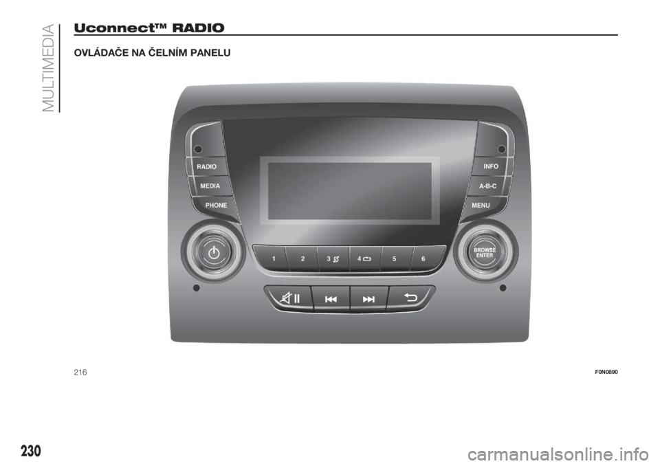 FIAT DOBLO PANORAMA 2018 Návod k použití a údržbě (in Czech) Uconnect™ RADIO
OVLÁDAČE NA ČELNÍM PANELU
216F0N0890
230
MULTIMEDIA FIAT DOBLO PANORAMA 2018 Návod k použití a údržbě (in Czech) Uconnect™ RADIO
OVLÁDAČE NA ČELNÍM PANELU
216F0N0890
230
MULTIMEDIA
