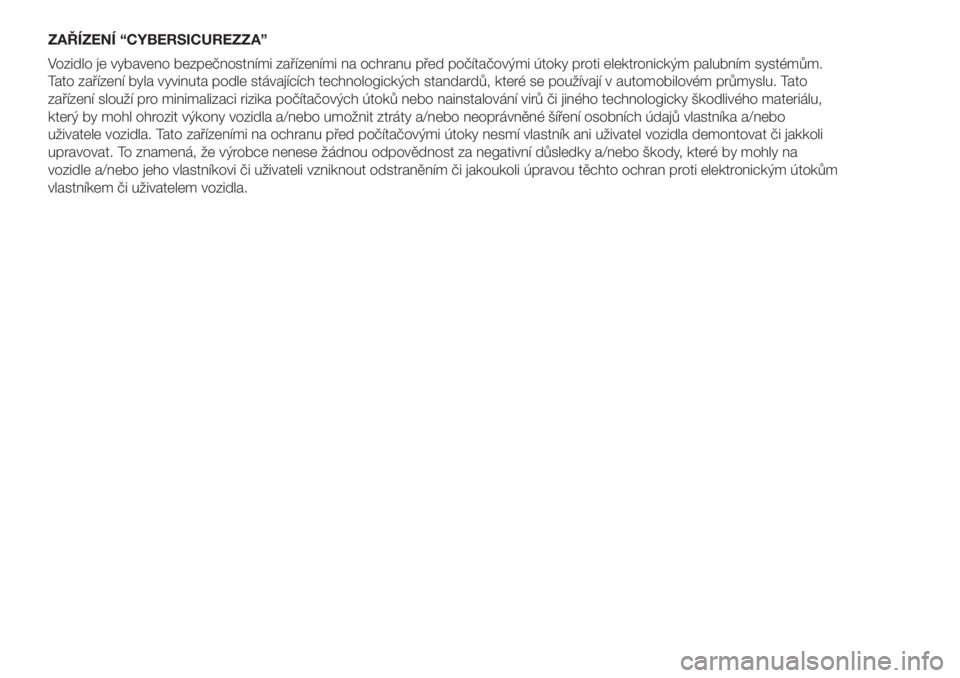 FIAT DOBLO PANORAMA 2018  Návod k použití a údržbě (in Czech) ZAŘÍZENÍ “CYBERSICUREZZA”
Vozidlo je vybaveno bezpečnostními zařízeními na ochranu před počítačovými útoky proti elektronickým palubním systémům.
Tato zařízení byla vyvinuta p