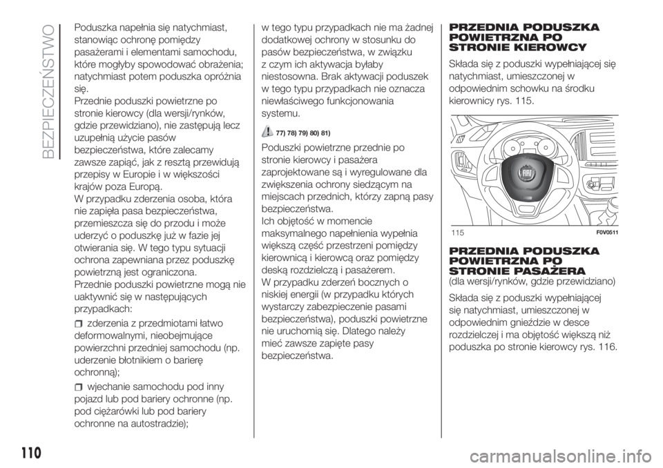 FIAT DOBLO PANORAMA 2018 Instrukcja obsługi (in Polish) Poduszka napełnia się natychmiast,
stanowiąc ochronę pomiędzy
pasażerami i elementami samochodu,
które mogłyby spowodować obrażenia;
natychmiast potem poduszka opróżnia
się.
Przednie podu FIAT DOBLO PANORAMA 2018 Instrukcja obsługi (in Polish) Poduszka napełnia się natychmiast,
stanowiąc ochronę pomiędzy
pasażerami i elementami samochodu,
które mogłyby spowodować obrażenia;
natychmiast potem poduszka opróżnia
się.
Przednie podu