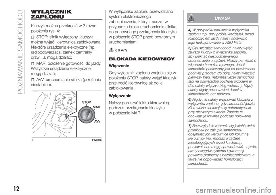 FIAT DOBLO PANORAMA 2018 Instrukcja obsługi (in Polish) WYŁĄCZNIK
ZAPŁONU
Kluczyk można przekręcićw3różne
położenia rys. 4:
STOP: silnik wyłączony, kluczyk
można wyjąć, kierownica zablokowana.
Niektóre urządzenia elektryczne (np.
radioodtw FIAT DOBLO PANORAMA 2018 Instrukcja obsługi (in Polish) WYŁĄCZNIK
ZAPŁONU
Kluczyk można przekręcićw3różne
położenia rys. 4:
STOP: silnik wyłączony, kluczyk
można wyjąć, kierownica zablokowana.
Niektóre urządzenia elektryczne (np.
radioodtw