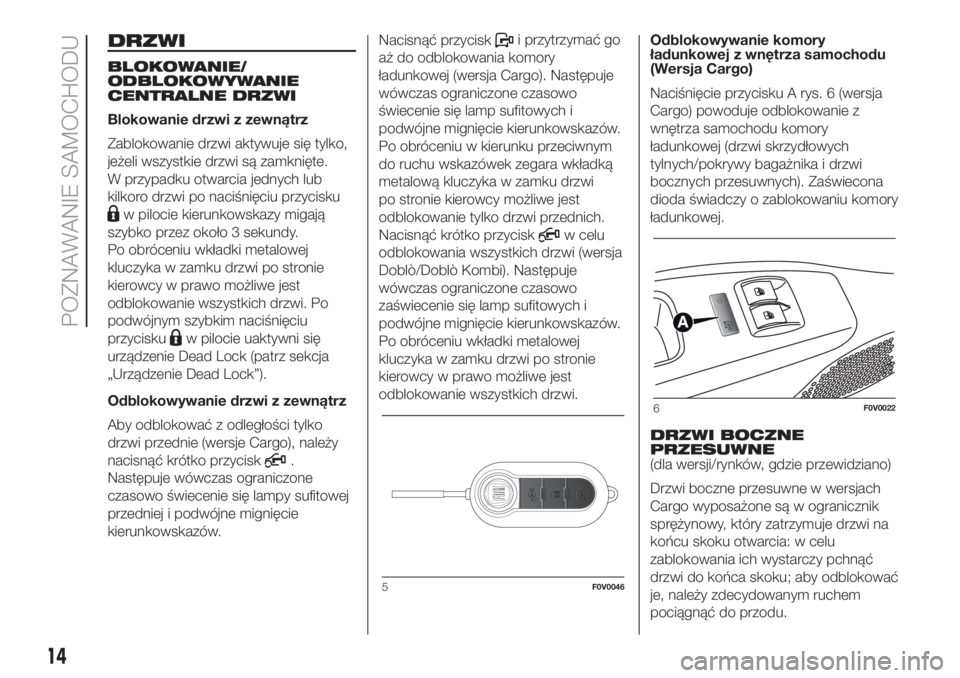 FIAT DOBLO PANORAMA 2018 Instrukcja obsługi (in Polish) DRZWI
BLOKOWANIE/
ODBLOKOWYWANIE
CENTRALNE DRZWI
Blokowanie drzwi z zewnątrz
Zablokowanie drzwi aktywuje się tylko,
jeżeli wszystkie drzwi są zamknięte.
W przypadku otwarcia jednych lub
kilkoro d FIAT DOBLO PANORAMA 2018 Instrukcja obsługi (in Polish) DRZWI
BLOKOWANIE/
ODBLOKOWYWANIE
CENTRALNE DRZWI
Blokowanie drzwi z zewnątrz
Zablokowanie drzwi aktywuje się tylko,
jeżeli wszystkie drzwi są zamknięte.
W przypadku otwarcia jednych lub
kilkoro d