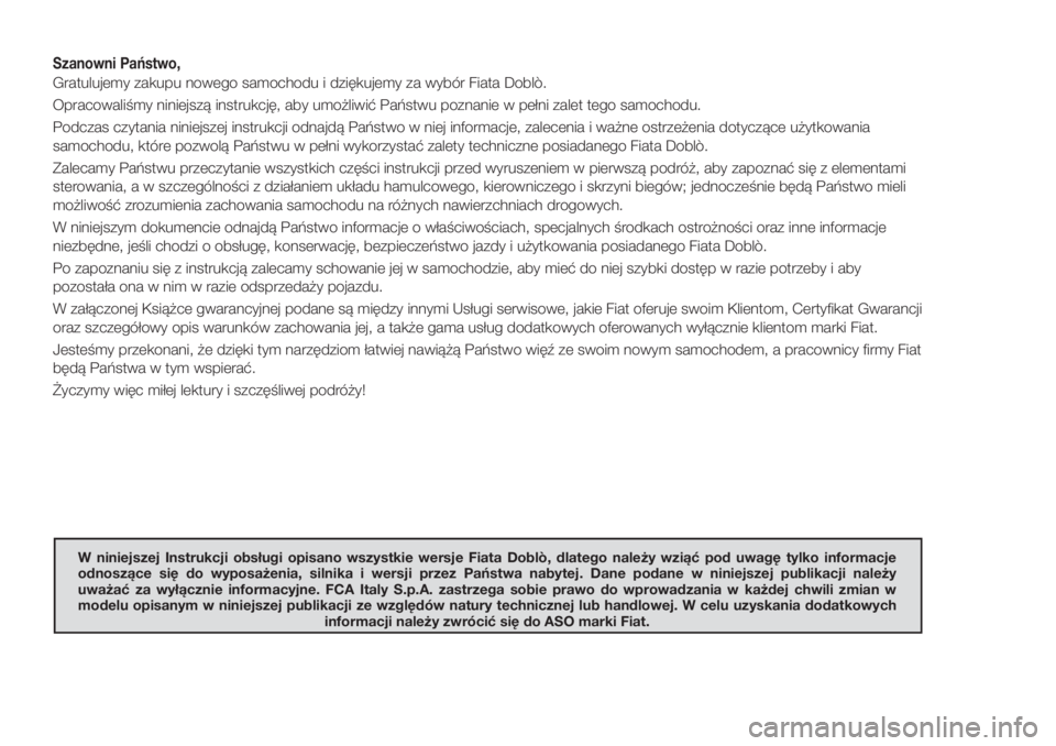 FIAT DOBLO PANORAMA 2018 Instrukcja obsługi (in Polish) Szanowni Państwo,
Gratulujemy zakupu nowego samochodu i dziękujemy za wybór Fiata Doblò.
Opracowaliśmy niniejszą instrukcję, aby umożliwić Państwu poznanie w pełni zalet tego samochodu.
Pod FIAT DOBLO PANORAMA 2018 Instrukcja obsługi (in Polish) Szanowni Państwo,
Gratulujemy zakupu nowego samochodu i dziękujemy za wybór Fiata Doblò.
Opracowaliśmy niniejszą instrukcję, aby umożliwić Państwu poznanie w pełni zalet tego samochodu.
Pod