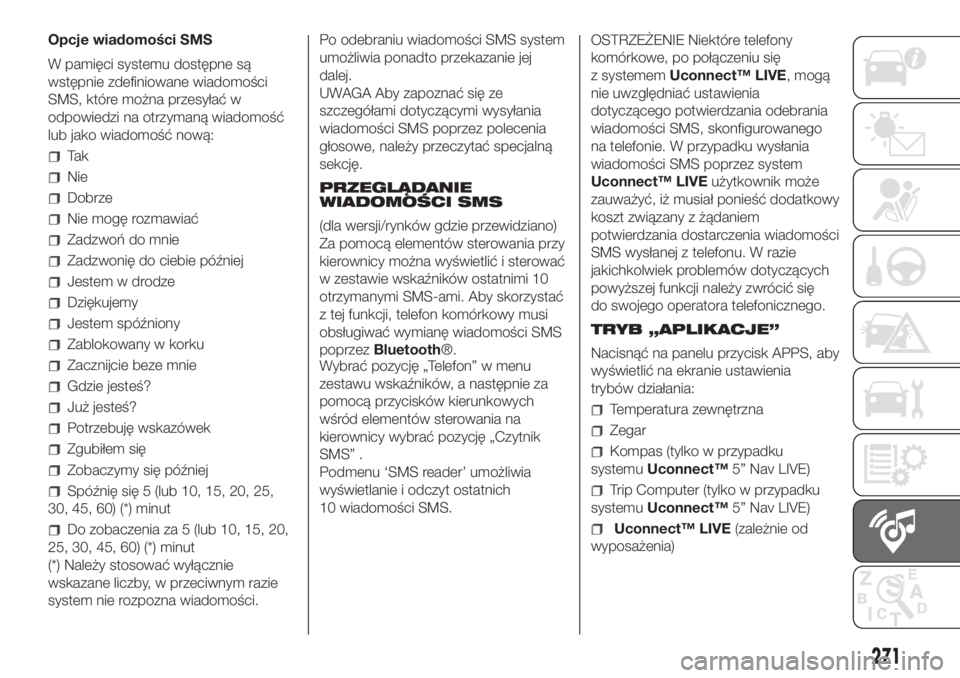 FIAT DOBLO PANORAMA 2018 Instrukcja obsługi (in Polish) Opcje wiadomości SMS
W pamięci systemu dostępne są
wstępnie zdefiniowane wiadomości
SMS, które można przesyłać w
odpowiedzi na otrzymaną wiadomość
lub jako wiadomość nową:
Ta k
Nie
Dob FIAT DOBLO PANORAMA 2018 Instrukcja obsługi (in Polish) Opcje wiadomości SMS
W pamięci systemu dostępne są
wstępnie zdefiniowane wiadomości
SMS, które można przesyłać w
odpowiedzi na otrzymaną wiadomość
lub jako wiadomość nową:
Ta k
Nie
Dob