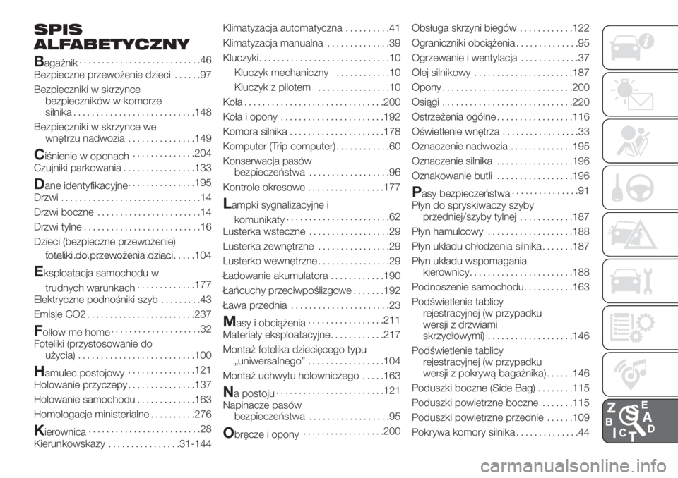 FIAT DOBLO PANORAMA 2018 Instrukcja obsługi (in Polish) SPIS
ALFABETYCZNY
B
agażnik...........................46
Bezpieczne przewożenie dzieci......97
Bezpieczniki w skrzynce
bezpieczników w komorze
silnika...........................148
Bezpieczniki w s FIAT DOBLO PANORAMA 2018 Instrukcja obsługi (in Polish) SPIS
ALFABETYCZNY
B
agażnik...........................46
Bezpieczne przewożenie dzieci......97
Bezpieczniki w skrzynce
bezpieczników w komorze
silnika...........................148
Bezpieczniki w s