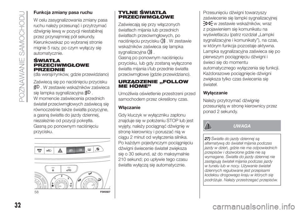 FIAT DOBLO PANORAMA 2018 Instrukcja obsługi (in Polish) Funkcja zmiany pasa ruchu
W celu zasygnalizowania zmiany pasa
ruchu należy przesunąć i przytrzymać
dźwignię lewą w pozycji niestabilnej
przez przynajmniej pół sekundy.
Kierunkowskaz po wybran FIAT DOBLO PANORAMA 2018 Instrukcja obsługi (in Polish) Funkcja zmiany pasa ruchu
W celu zasygnalizowania zmiany pasa
ruchu należy przesunąć i przytrzymać
dźwignię lewą w pozycji niestabilnej
przez przynajmniej pół sekundy.
Kierunkowskaz po wybran