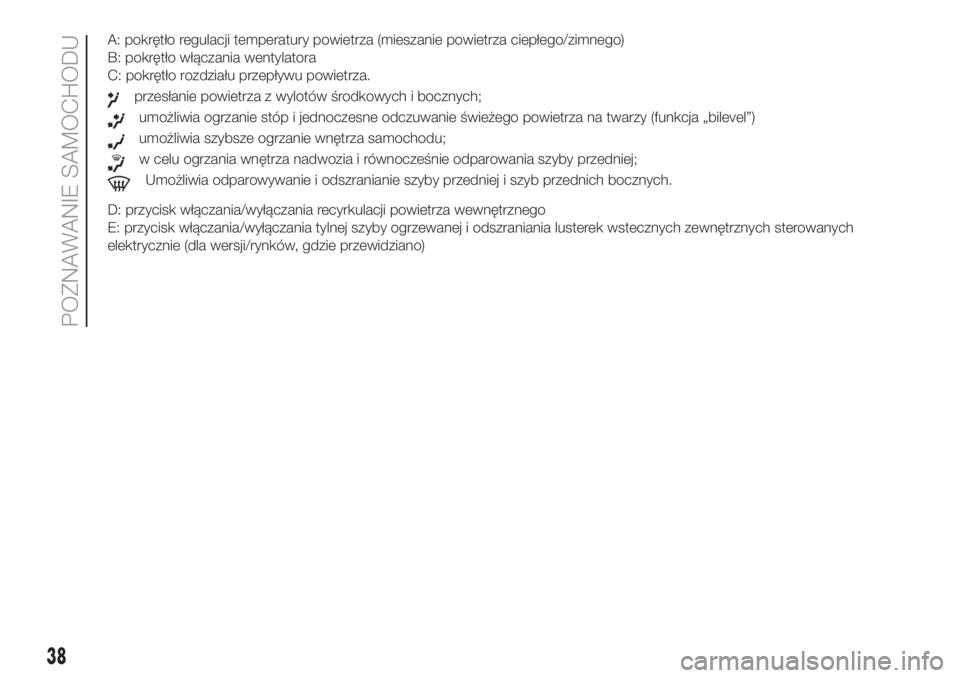 FIAT DOBLO PANORAMA 2018  Instrukcja obsługi (in Polish) A: pokrętło regulacji temperatury powietrza (mieszanie powietrza ciepłego/zimnego)
B: pokrętło włączania wentylatora
C: pokrętło rozdziału przepływu powietrza.
przesłanie powietrza z wylot