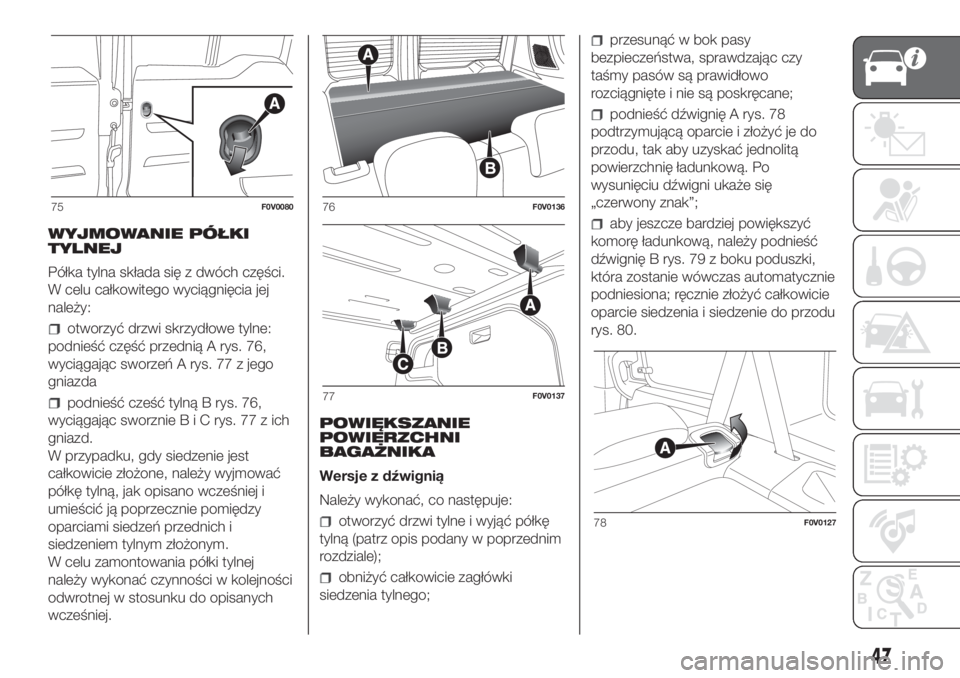 FIAT DOBLO PANORAMA 2018 Instrukcja obsługi (in Polish) WYJMOWANIE PÓŁKI
TYLNEJ
Półka tylna składa się z dwóch części.
W celu całkowitego wyciągnięcia jej
należy:
otworzyć drzwi skrzydłowe tylne:
podnieść część przednią A rys. 76,
wyci FIAT DOBLO PANORAMA 2018 Instrukcja obsługi (in Polish) WYJMOWANIE PÓŁKI
TYLNEJ
Półka tylna składa się z dwóch części.
W celu całkowitego wyciągnięcia jej
należy:
otworzyć drzwi skrzydłowe tylne:
podnieść część przednią A rys. 76,
wyci