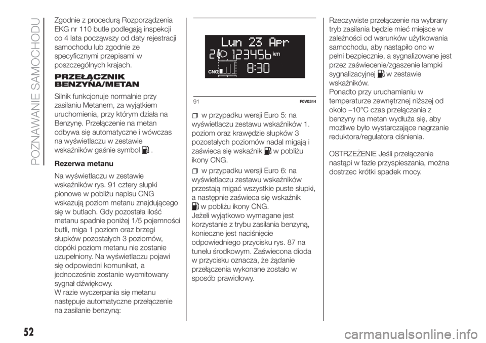 FIAT DOBLO PANORAMA 2018 Instrukcja obsługi (in Polish) Zgodnie z procedurą Rozporządzenia
EKG nr 110 butle podlegają inspekcji
co 4 lata począwszy od daty rejestracji
samochodu lub zgodnie ze
specyficznymi przepisami w
poszczególnych krajach.
PRZEŁ FIAT DOBLO PANORAMA 2018 Instrukcja obsługi (in Polish) Zgodnie z procedurą Rozporządzenia
EKG nr 110 butle podlegają inspekcji
co 4 lata począwszy od daty rejestracji
samochodu lub zgodnie ze
specyficznymi przepisami w
poszczególnych krajach.
PRZEŁ
