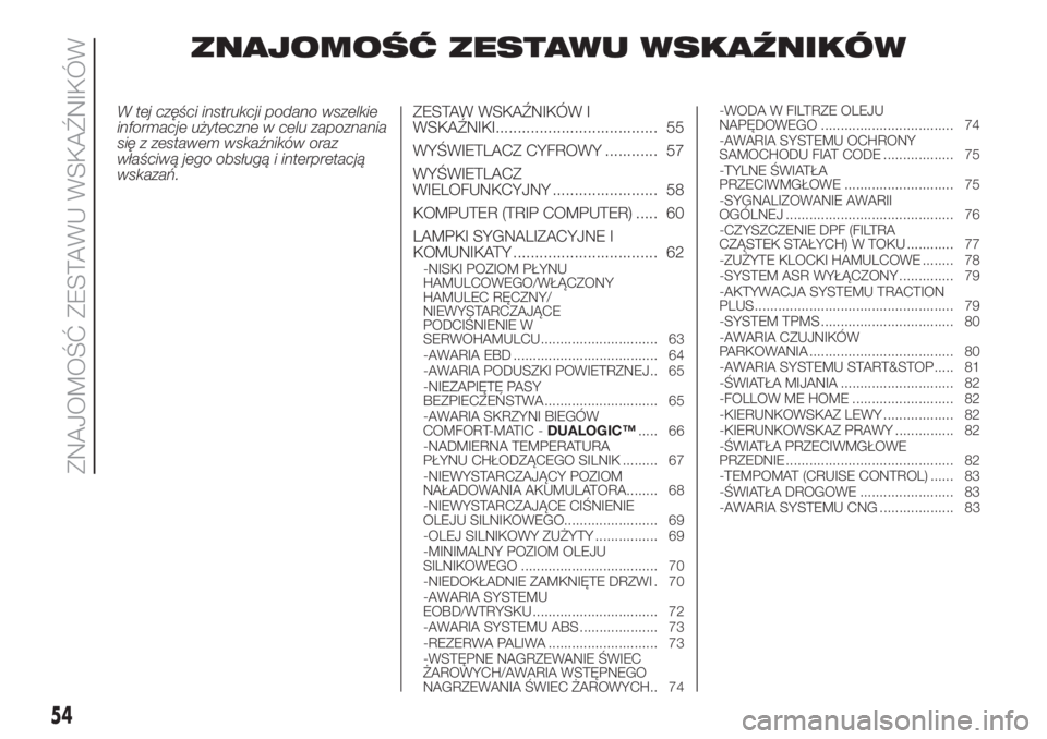 FIAT DOBLO PANORAMA 2018  Instrukcja obsługi (in Polish) ZNAJOMOŚĆ ZESTAWU WSKAŹNIKÓW
W tej części instrukcji podano wszelkie
informacje użyteczne w celu zapoznania
się z zestawem wskaźników oraz
właściwą jego obsługą i interpretacją
wskaza
