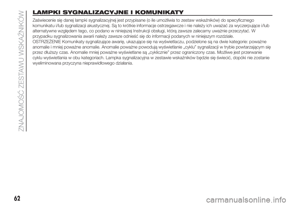 FIAT DOBLO PANORAMA 2018 Instrukcja obsługi (in Polish) LAMPKI SYGNALIZACYJNE I KOMUNIKATY
Zaświecenie się danej lampki sygnalizacyjnej jest przypisane (o ile umożliwia to zestaw wskaźników) do specyficznego
komunikatu i/lub sygnalizacji akustycznej. FIAT DOBLO PANORAMA 2018 Instrukcja obsługi (in Polish) LAMPKI SYGNALIZACYJNE I KOMUNIKATY
Zaświecenie się danej lampki sygnalizacyjnej jest przypisane (o ile umożliwia to zestaw wskaźników) do specyficznego
komunikatu i/lub sygnalizacji akustycznej.