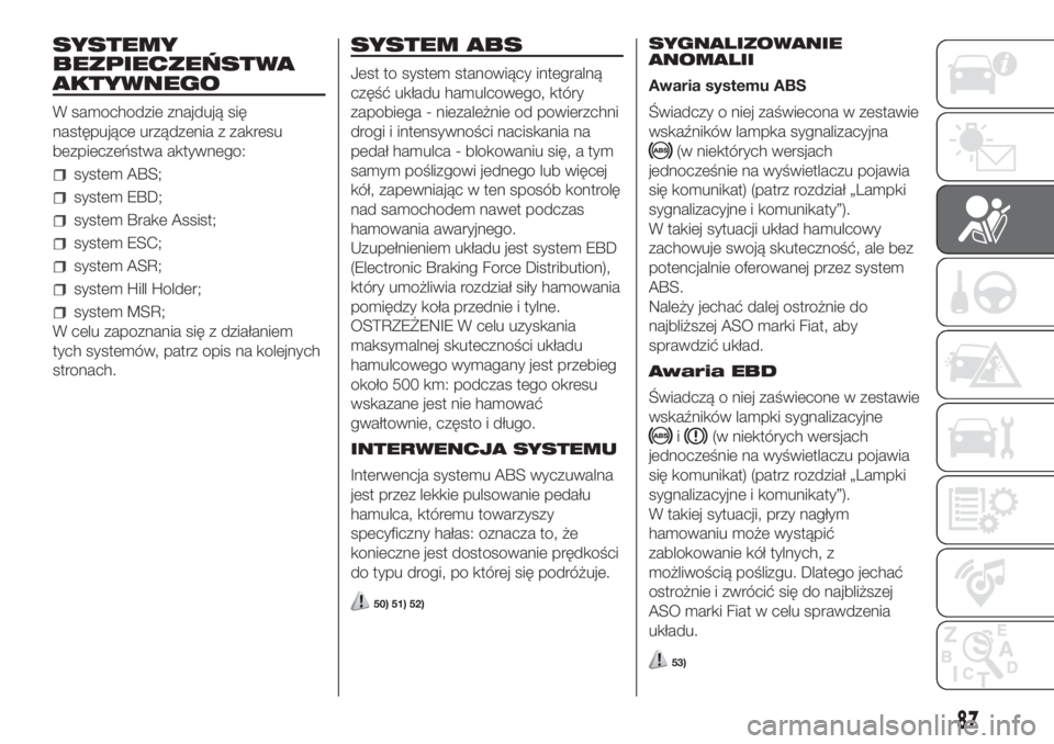 FIAT DOBLO PANORAMA 2018  Instrukcja obsługi (in Polish) SYSTEMY
BEZPIECZEŃSTWA
AKTYWNEGO
W samochodzie znajdują się
następujące urządzenia z zakresu
bezpieczeństwa aktywnego:
system ABS;
system EBD;
system Brake Assist;
system ESC;
system ASR;
syste