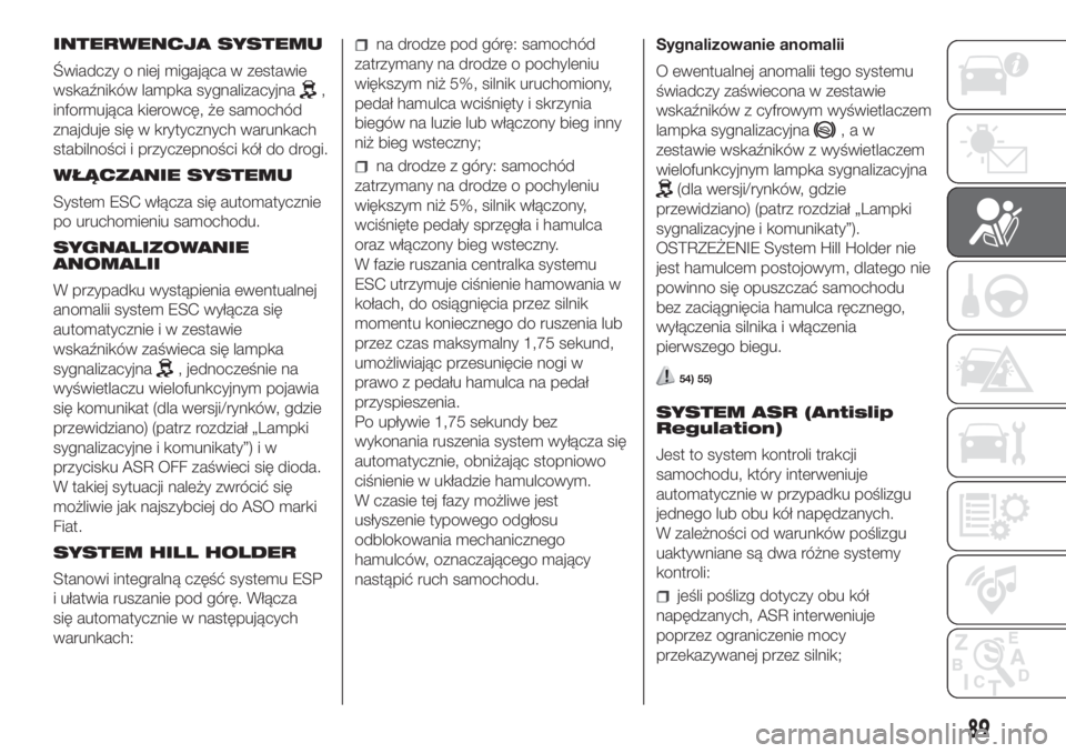 FIAT DOBLO PANORAMA 2018  Instrukcja obsługi (in Polish) INTERWENCJA SYSTEMU
Świadczy o niej migająca w zestawie
wskaźników lampka sygnalizacyjna
,
informująca kierowcę, że samochód
znajduje się w krytycznych warunkach
stabilności i przyczepności