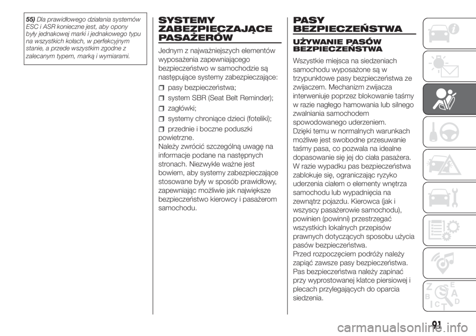 FIAT DOBLO PANORAMA 2018 Instrukcja obsługi (in Polish) 55)Dla prawidłowego działania systemów
ESC i ASR konieczne jest, aby opony
były jednakowej marki i jednakowego typu
na wszystkich kołach, w perfekcyjnym
stanie, a przede wszystkim zgodne z
zaleca FIAT DOBLO PANORAMA 2018 Instrukcja obsługi (in Polish) 55)Dla prawidłowego działania systemów
ESC i ASR konieczne jest, aby opony
były jednakowej marki i jednakowego typu
na wszystkich kołach, w perfekcyjnym
stanie, a przede wszystkim zgodne z
zaleca