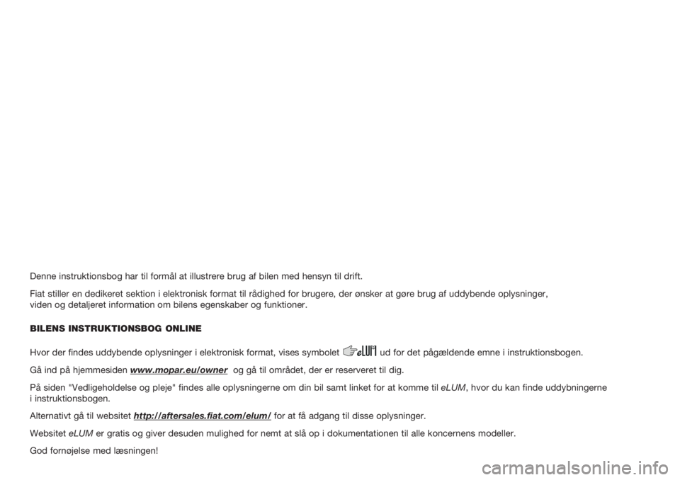 FIAT DOBLO PANORAMA 2018 Brugs- og vedligeholdelsesvejledning (in Danish) Denne instruktionsbog har til formål at illustrere brug af bilen med hensyn til drift.
Fiat stiller en dedikeret sektion i elektronisk format til rådighed for brugere, der ønsker at gøre brug af u FIAT DOBLO PANORAMA 2018 Brugs- og vedligeholdelsesvejledning (in Danish) Denne instruktionsbog har til formål at illustrere brug af bilen med hensyn til drift.
Fiat stiller en dedikeret sektion i elektronisk format til rådighed for brugere, der ønsker at gøre brug af u