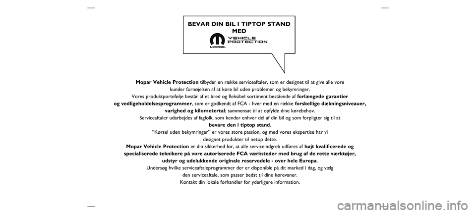 FIAT DOBLO PANORAMA 2021 Brugs- og vedligeholdelsesvejledning (in Danish) Mopar Vehicle Protectiontilbyder en række serviceaftaler, som er designet til at give alle vo\
re
kunder fornøjelsen af at køre bil uden problemer og bekymringer.
Vores produktportefølje består FIAT DOBLO PANORAMA 2021 Brugs- og vedligeholdelsesvejledning (in Danish) Mopar Vehicle Protectiontilbyder en række serviceaftaler, som er designet til at give alle vo\
re
kunder fornøjelsen af at køre bil uden problemer og bekymringer.
Vores produktportefølje består