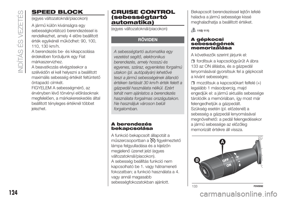 FIAT DOBLO PANORAMA 2018  Kezelési és karbantartási útmutató (in Hungarian) SPEED BLOCK
(egyes változatoknál/piacokon)
A jármű külön kívánságra egy
sebességkorlátozó berendezéssel is
rendelkezhet, amely 4 előre beállított
érték egyikénél működhet: 90, 10