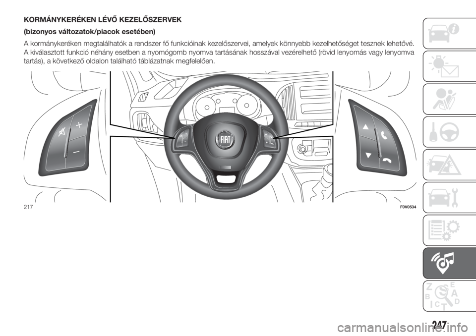 FIAT DOBLO PANORAMA 2018 Kezelési és karbantartási útmutató (in Hungarian) KORMÁNYKERÉKEN LÉVŐ KEZELŐSZERVEK
(bizonyos változatok/piacok esetében)
A kormánykeréken megtalálhatók a rendszer fő funkcióinak kezelőszervei, amelyek könnyebb kezelhetőséget tesznek FIAT DOBLO PANORAMA 2018 Kezelési és karbantartási útmutató (in Hungarian) KORMÁNYKERÉKEN LÉVŐ KEZELŐSZERVEK
(bizonyos változatok/piacok esetében)
A kormánykeréken megtalálhatók a rendszer fő funkcióinak kezelőszervei, amelyek könnyebb kezelhetőséget tesznek