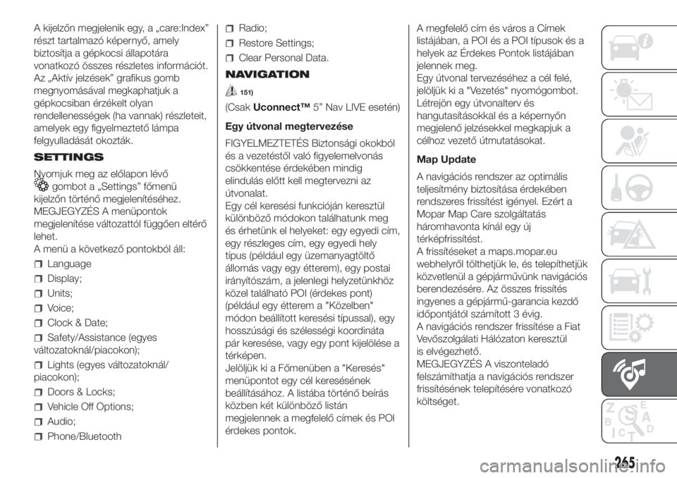 FIAT DOBLO PANORAMA 2018  Kezelési és karbantartási útmutató (in Hungarian) A kijelzőn megjelenik egy, a „care:Index”
részt tartalmazó képernyő, amely
biztosítja a gépkocsi állapotára
vonatkozó összes részletes információt.
Az „Aktív jelzések” grafikus