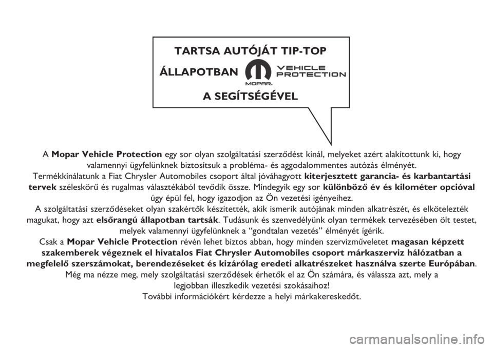 FIAT DOBLO PANORAMA 2018  Kezelési és karbantartási útmutató (in Hungarian) A Mopar Vehicle Protectionegy sor olyan szolgáltatási szerződést kínál, melyeket azért alakítottunk ki, hogy
valamennyi ügyfelünknek biztosítsuk a probléma- és aggodalommentes autózás 