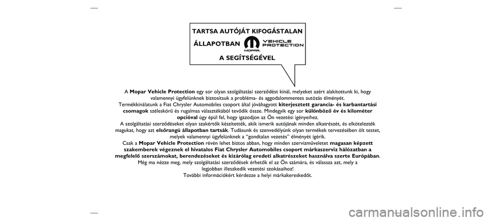 FIAT DOBLO PANORAMA 2019  Kezelési és karbantartási útmutató (in Hungarian) A Mopar Vehicle Protection egy sor olyan szolgáltatási szerződést kínál, melyeket\
 azért alakítottunk ki, hogy
valamennyi ügyfelünknek biztosítsuk a probléma- és aggoda\
lommentes autóz