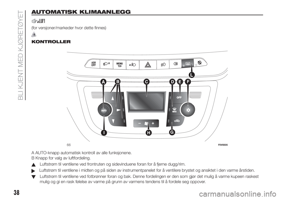 FIAT DOBLO PANORAMA 2018  Drift- og vedlikeholdshåndbok (in Norwegian) AUTOMATISK KLIMAANLEGG
(for versjoner/markeder hvor dette finnes)
.
KONTROLLER
A AUTO-knapp automatisk kontroll av alle funksjonene.
B Knapp for valg av luftfordeling.
Luftstrøm til ventilene ved fro