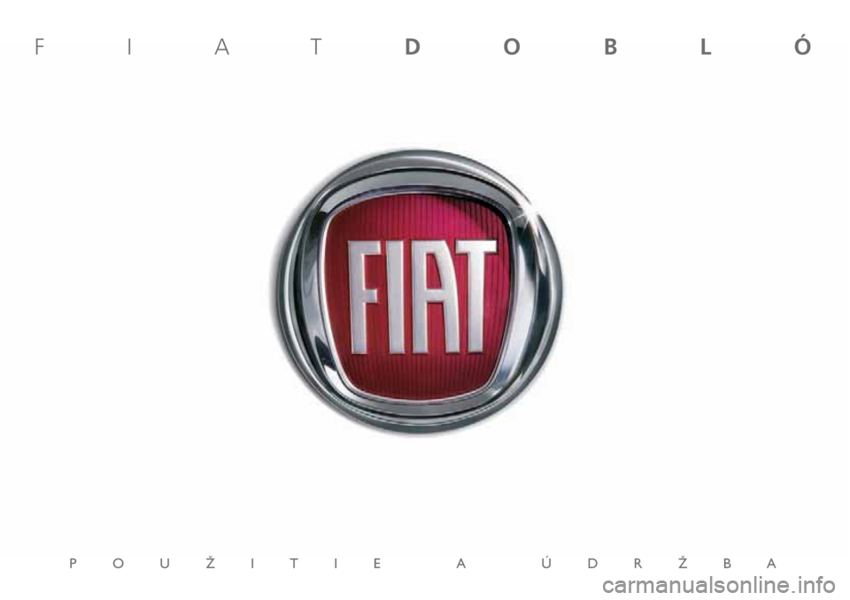 FIAT DOBLO PANORAMA 2018 Návod na použitie a údržbu (in Slovak) POUÎITIE A ÚDRÎBA
FIATDOBLÓ FIAT DOBLO PANORAMA 2018 Návod na použitie a údržbu (in Slovak) POUÎITIE A ÚDRÎBA
FIATDOBLÓ