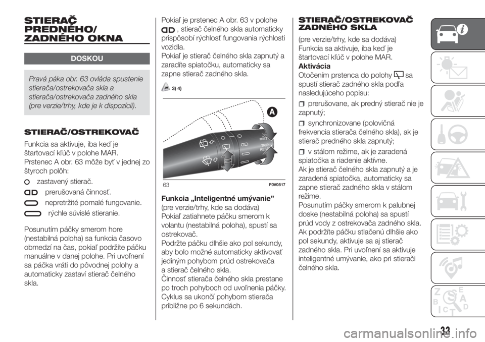 FIAT DOBLO PANORAMA 2018 Návod na použitie a údržbu (in Slovak) STIERAČ
PREDNÉHO/
ZADNÉHO OKNA
DOSKOU
Pravá páka obr. 63 ovláda spustenie
stierača/ostrekovača skla a
stierača/ostrekovača zadného skla
(pre verzie/trhy, kde je k dispozícii).
STIERAČ/OST FIAT DOBLO PANORAMA 2018 Návod na použitie a údržbu (in Slovak) STIERAČ
PREDNÉHO/
ZADNÉHO OKNA
DOSKOU
Pravá páka obr. 63 ovláda spustenie
stierača/ostrekovača skla a
stierača/ostrekovača zadného skla
(pre verzie/trhy, kde je k dispozícii).
STIERAČ/OST