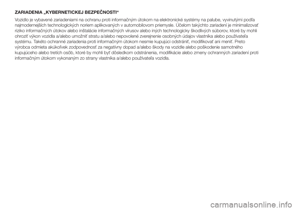 FIAT DOBLO PANORAMA 2018  Návod na použitie a údržbu (in Slovak) ZARIADENIA „KYBERNETICKEJ BEZPEČNOSTI“
Vozidlo je vybavené zariadeniami na ochranu proti informačným útokom na elektronické systémy na palube, vyvinutými podľa
najmodernejších technolog