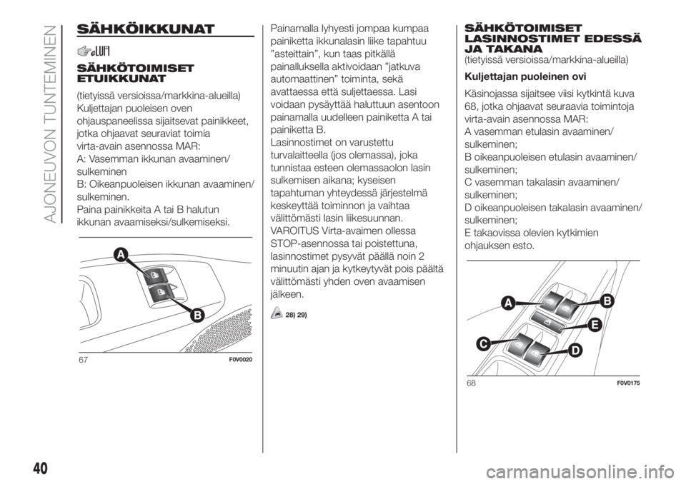 FIAT DOBLO PANORAMA 2018 Käyttö- ja huolto-ohjekirja (in in Finnish) SÄHKÖIKKUNAT
SÄHKÖTOIMISET
ETUIKKUNAT
(tietyissä versioissa/markkina-alueilla)
Kuljettajan puoleisen oven
ohjauspaneelissa sijaitsevat painikkeet,
jotka ohjaavat seuraviat toimia
virta-avain asen FIAT DOBLO PANORAMA 2018 Käyttö- ja huolto-ohjekirja (in in Finnish) SÄHKÖIKKUNAT
SÄHKÖTOIMISET
ETUIKKUNAT
(tietyissä versioissa/markkina-alueilla)
Kuljettajan puoleisen oven
ohjauspaneelissa sijaitsevat painikkeet,
jotka ohjaavat seuraviat toimia
virta-avain asen