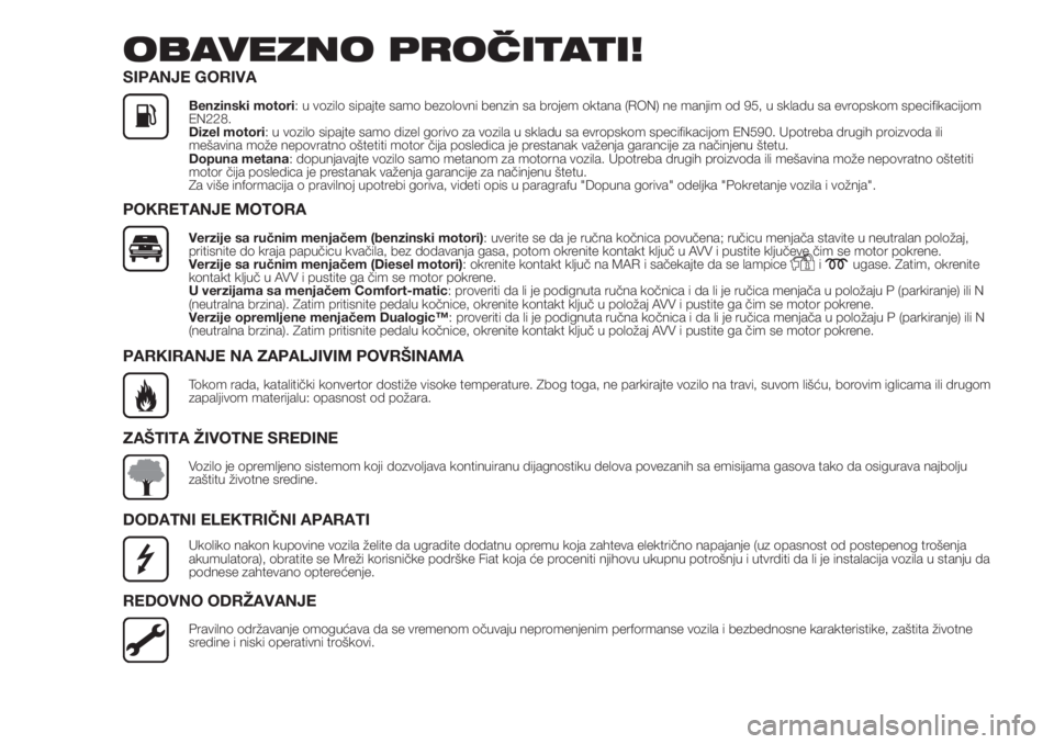 FIAT DOBLO PANORAMA 2018 Knjižica za upotrebu i održavanje (in Serbian) OBAVEZNO PROČITATI!
SIPANJE GORIVA
Benzinski motori: u vozilo sipajte samo bezolovni benzin sa brojem oktana (RON) ne manjim od 95, u skladu sa evropskom specifikacijom
EN228.
Dizel motori: u vozilo FIAT DOBLO PANORAMA 2018 Knjižica za upotrebu i održavanje (in Serbian) OBAVEZNO PROČITATI!
SIPANJE GORIVA
Benzinski motori: u vozilo sipajte samo bezolovni benzin sa brojem oktana (RON) ne manjim od 95, u skladu sa evropskom specifikacijom
EN228.
Dizel motori: u vozilo