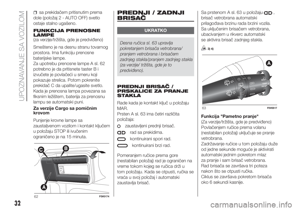 FIAT DOBLO PANORAMA 2018 Knjižica za upotrebu i održavanje (in Serbian) sa prekidačem pritisnutim prema
dole (položaj 2 - AUTO OFF) svetlo
ostaje stalno ugašeno.
FUNKCIJA PRENOSNE
LAMPE
(za verzije/tržišta, gde je predviđeno)
Smešteno je na desnu stranu tovarnog
pr FIAT DOBLO PANORAMA 2018 Knjižica za upotrebu i održavanje (in Serbian) sa prekidačem pritisnutim prema
dole (položaj 2 - AUTO OFF) svetlo
ostaje stalno ugašeno.
FUNKCIJA PRENOSNE
LAMPE
(za verzije/tržišta, gde je predviđeno)
Smešteno je na desnu stranu tovarnog
pr