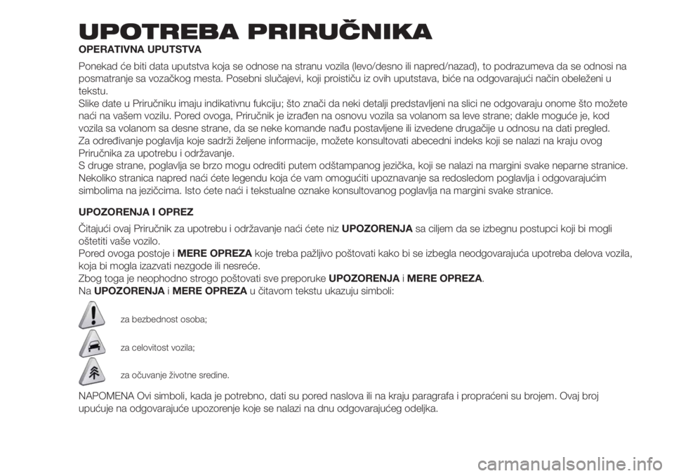 FIAT DOBLO PANORAMA 2018  Knjižica za upotrebu i održavanje (in Serbian) UPOTREBA PRIRUČNIKA
OPERATIVNA UPUTSTVA
Ponekad će biti data uputstva koja se odnose na stranu vozila (levo/desno ili napred/nazad), to podrazumeva da se odnosi na
posmatranje sa vozačkog mesta. Po