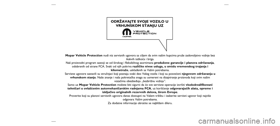 FIAT DOBLO PANORAMA 2019  Knjižica za upotrebu i održavanje (in Serbian) Mopar Vehicle Protection nudi niz servisnih ugovora sa ciljem da svim našim kupcima pruže z\ňadovoljstvo vožnje bezikakvih teškoća i briga.
Naš proizvodni program sastoji se od širokog i fleks