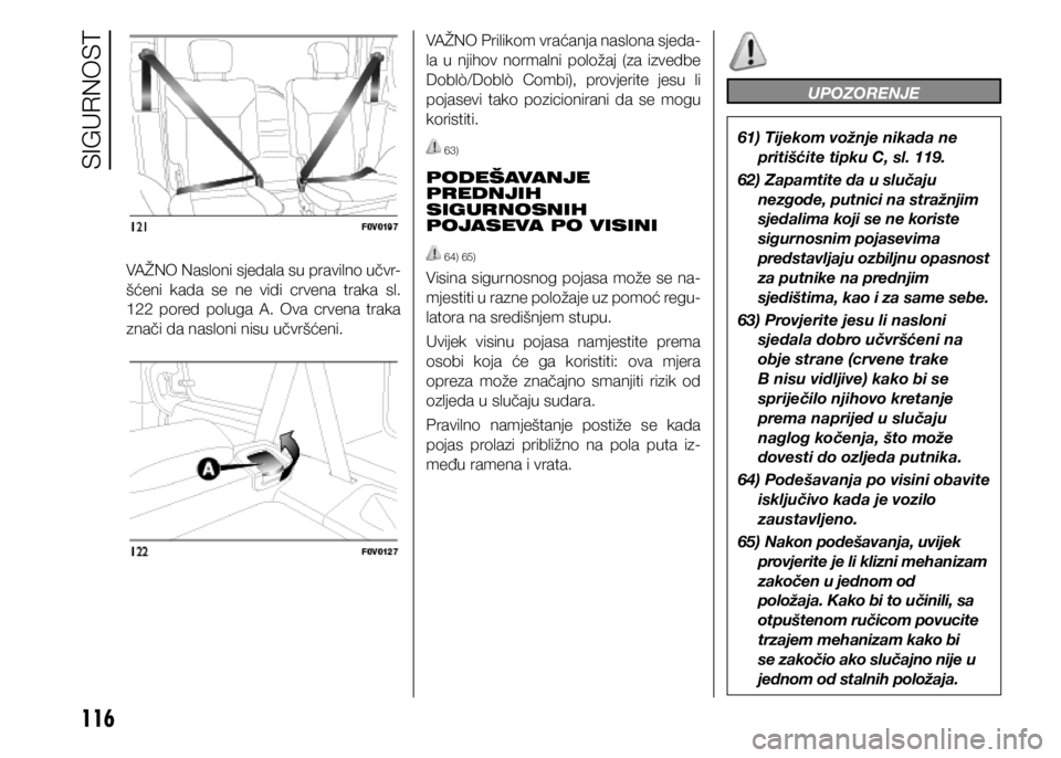 FIAT DOBLO PANORAMA 2021  Knjižica s uputama za uporabu i održavanje (in Croatian) 116
VAŽNO Nasloni sjedala su pravilno učvr-
šćeni  kada  se  ne  vidi  crvena  traka  sl. 
122  pored  poluga  A.  Ova  crvena  traka 
znači da nasloni nisu učvršćeni. VAŽNO Prilikom vraćanj